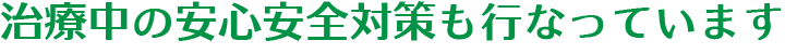 治療中の安心安全対策もおこなっています